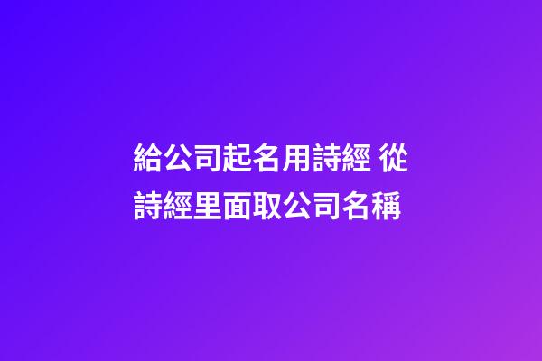 給公司起名用詩經 從詩經里面取公司名稱-第1張-公司起名-玄機派